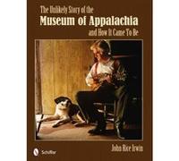 The Unlikely Story of the Museum of Appalachia and How it Came to be - [Version Originale] John Rice Irwin (Auteur)