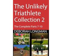The Unlikely Triathlete Collection Two: The complete parts seven to ten