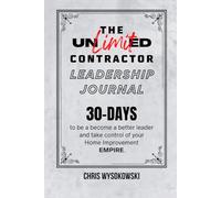 The Unlimited Contractor Leadership Journal: 30-Days to be a become a better leader and take control of your Home Improvement EMPIRE.
