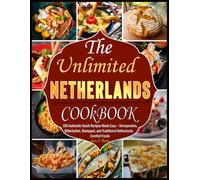 The Unlimited Netherlands Cookbook: Authentic Dutch Recipes Made Easy - Stroopwafels, Bitterballen, Stamppot, and Traditional Netherlands Comfort Foods