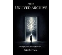 The Unlived Archive: A Novel of the Futures Humanity Never Chose