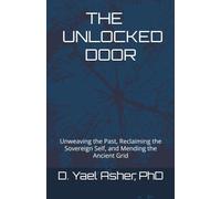 THE UNLOCKED DOOR: Unweaving the Past, Reclaiming the Sovereign Self, and Mending the Ancient Grid