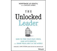 The Unlocked Leader: Dare to Free Your Own Voice, Lead With Empathy, and Shine Your Light in the World