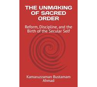 THE UNMAKING OF SACRED ORDER: Reform, Discipline, and the Birth of the Secular Self