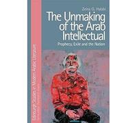The Unmaking of the Arab Intellectual: Prophecy, Exile and the Nation