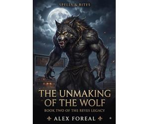 The Unmaking of the Wolf: Spells & Bites Book Two