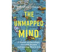 The Unmapped Mind: A Memoir of Neurology, Multiple Sclerosis and Learning How to Live