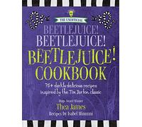 The Unofficial Beetlejuice! Beetlejuice! Beetlejuice! Cookbook: 75 Darkly Delicious Recipes Inspired by the Tim Burton Classic
