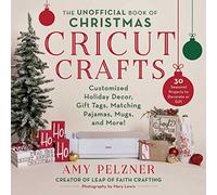 The Unofficial Book of Christmas Cricut Crafts: Customized Holiday Decor, Gift Tags, Matching Pajamas, Mugs, and More!