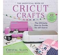 The Unofficial Book of Cricut Crafts The Ultimate Guide to Your Electric Cutting Machine by Crystal Allen Crystal Allen (Auteur)