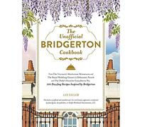 The Unofficial Bridgerton Cookbook: From The Viscount's Mushroom Miniatures and The Royal Wedding Oysters to Debutante Punch and The Duke's Favorite ... 100 Dazzling Recipes Inspired by Bridgerton