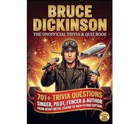 The Unofficial Bruce Dickinson Trivia & Quiz Book: 701+ Trivia Questions Singer, Pilot, Fencer & Author | From Heavy Metal Legend to High-Flying Captain