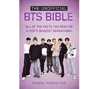 The Unofficial BTS Bible: All of the Facts You Need on K-Pop's Biggest Sensations!