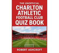 The Unofficial Charlton Athletic Football Club Quiz Book