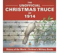 The Unofficial Christmas Truce Of 1914 - History Of The World Children's Military Books