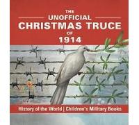 The Unofficial Christmas Truce Of 1914 - History Of The World Children's Military Books