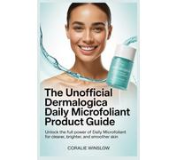 The Unofficial Dermalogica Daily Microfoliant Product Guide: Unlock the Full Power of Daily Microfoliant for Clearer, Brighter, Smoother Skin