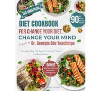 THE UNOFFICIAL DIET COOKBOOK For Change Your Diet, Change Your Mind Inspired by Dr. Georgia Ede Teachings: Everyday Cooking That Supports Long-Term Physical and Mental Wellness