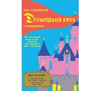 The Unofficial Disneyland 1955 Companion: The Anecdotal Story Of The Birth Of The Happiest Place On Earth Paperback Book By Jim Korkis