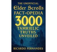 The UNOFFICIAL Elder Scrolls Fact-opedia: 3000 Tamrielic Truths Unveiled: Universe Lore, Daedra, Dragons, Magic & All Game Secrets