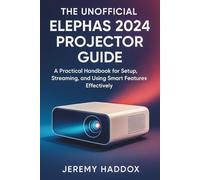 THE UNOFFICIAL ELEPHAS 2024 PROJECTOR GUIDE: A Practical Handbook for Setup, Streaming, and Using Smart Features Effectively
