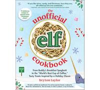 The Unofficial Elf Cookbook: From Buddy's Breakfast Spaghetti to the "World's Best Cup of Coffee," Tasty Treats Inspired by a Holiday Classic