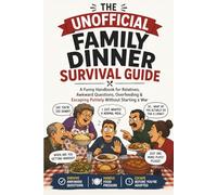 The Unofficial Family Dinner Survival Guide: A Funny Handbook for Relatives, Awkward Questions, Overfeeding & Escaping Politely Without Starting a War