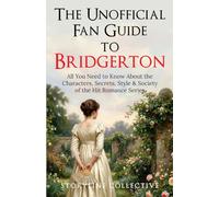 THE UNOFFICIAL FAN GUIDE TO BRIDGERTON: All You Need to Know About the Characters, Secrets, Style & Society of the Hit Romance Series
