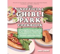 The Unofficial Ghibli Park Cookbook: 50+ Delightful Recipes Inspired by the Whimsical Theme Park and Movies from Your Favorite Japanese Animation Studio