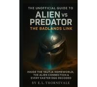 The Unofficial Guide to Alien vs Predator: The Badlands Link: Inside the Yautja Homeworld, the Alien Connection & Every Easter Egg Decoded
