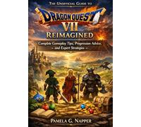 The Unofficial Guide to Dragon Quest VII Reimagined: Complete Gameplay Tips, Progression Advice, and Expert Strategies