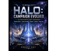 THE UNOFFICIAL GUIDE TO HALO: CAMPAIGN EVOLVED: An Independent Companion Featuring Gameplay Analysis, Combat Strategies, Weapons, Vehicles, and Essential Player Tips