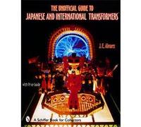 The Unofficial Guide to Japanese and International Transformers, Schiffer Book for Collectors Series J. E. Alvarez (Auteur)