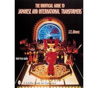 The Unofficial Guide to Japanese and International Transformers, Schiffer Book for Collectors Series J. E. Alvarez (Auteur)