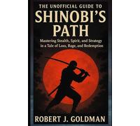 THE UNOFFICIAL GUIDE TO SHINOBI'S PATH: Mastering Stealth, Spirit, and Strategy in a Tale of Loss, Rage, and Redemption