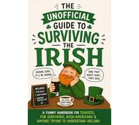 The Unofficial Guide to Surviving the Irish: A Funny Handbook for Tourists, Pub Survivors, Irish-Americans & Anyone Trying to Understand Ireland