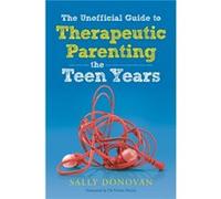 The Unofficial Guide to Therapeutic Parenting The Teen Years by Sally Donovan Unknown (Auteur)