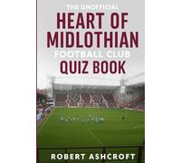 The Unofficial Heart of Midlothian (Hearts) Football Club Quiz Book
