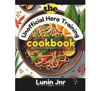 The Unofficial Hero Training Cookbook: Recipes Inspired by my Hero Academia