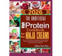 The Unofficial High Protein Cookbook for the Ninja Creami: 100+ Low-Calorie & Macro-Friendly Recipes for Muscle Building and Fat Loss | Simple ... Creams, and Guilt-Free Sorbets for Beginners.