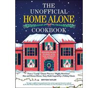 The Unofficial Home Alone Cookbook: From a "Lovely" Cheese Pizza to a "Highly Nutritious" Mac and Cheese Dinner, Tasty Meals Inspired by a Holiday Classic
