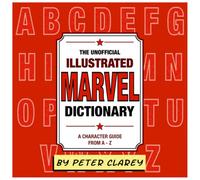 The Unofficial Illustrated Marvel Dictionary: A Character Guide From A-Z