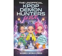 The Unofficial KPop Demon Hunters Guide: Trivia, Facts & Challenges for Fans Who Can’t Get Enough