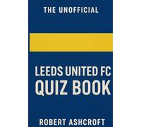 The Unofficial Leeds United FC Quiz Book: 250 Question and Answers to test your knowledge