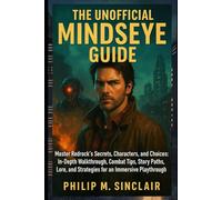 THE UNOFFICIAL MINDSEYE GUIDE: Master Redrock’s Secrets, Characters, and Choices: In-Depth Walkthrough, Combat Tips, Story Paths, Lore, and Strategies for an Immersive Playthrough