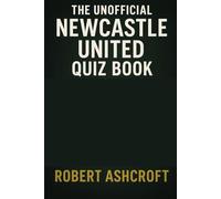The Unofficial Newcastle United Quiz Book: 250 Questions and Answers to test your knowlege