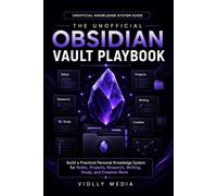 The Unofficial Obsidian Vault Playbook: Build a Practical Personal Knowledge System for Notes, Projects, Research, Writing, Study, and Creative Work