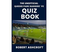 The Unofficial Queens Park Rangers Football Club Quiz Book