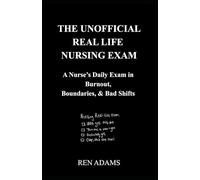 THE UNOFFICIAL REAL LIFE NURSING EXAM: A Nurse's Daily Exam in Burnout, Boundaries, & Bad Shifts