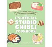 The Unofficial Studio Ghibli Cookbook: 50+ Delicious Recipes Inspired by Your Favorite Japanese Animated Films